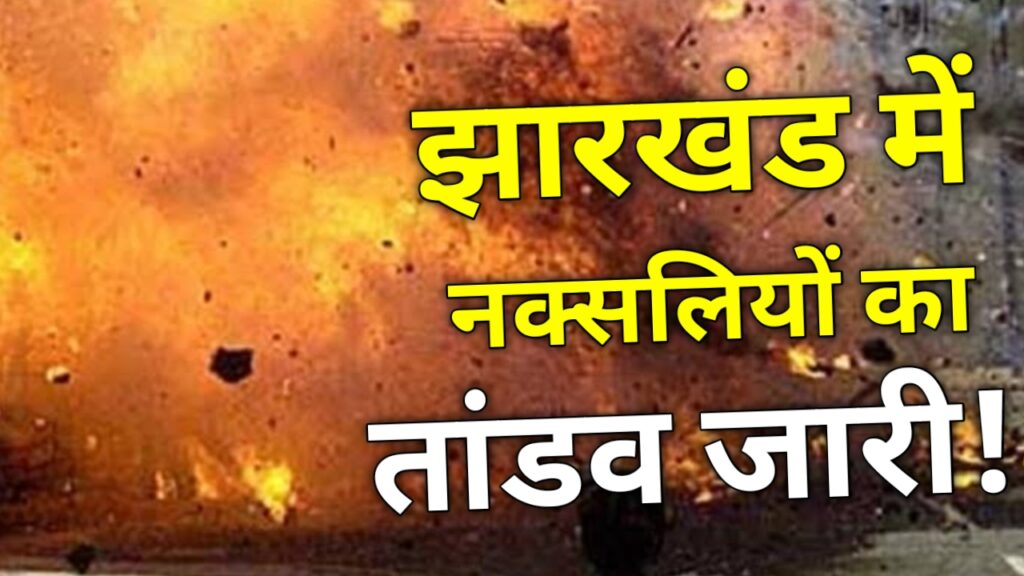 Jharkhand naxal news।  नक्सलियों का तांडव जारी, लोहरदगा में फिर लैंडमाइंस ब्लास्ट!