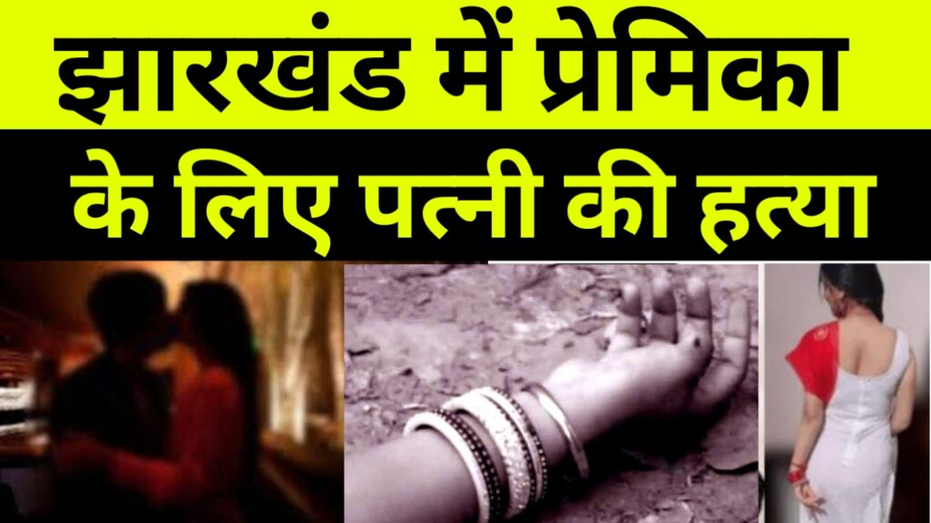 प्रेमिका के लिए पत्नी की हत्या, झारखंड बड़ी खबर, Jharkhand News