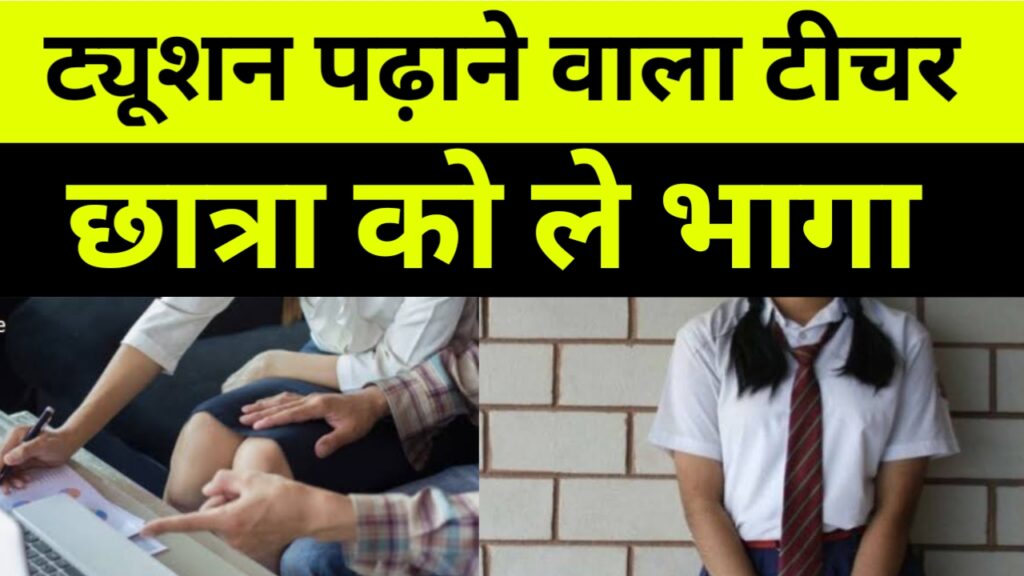 ट्यूशन पढ़ाने वाला टीचर  छात्रा को ले भागा