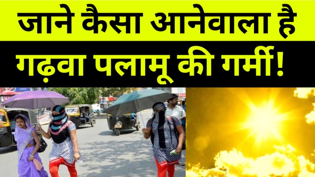 जाने कैसा आनेवाला है गढ़वा पलामू की गर्मी!
