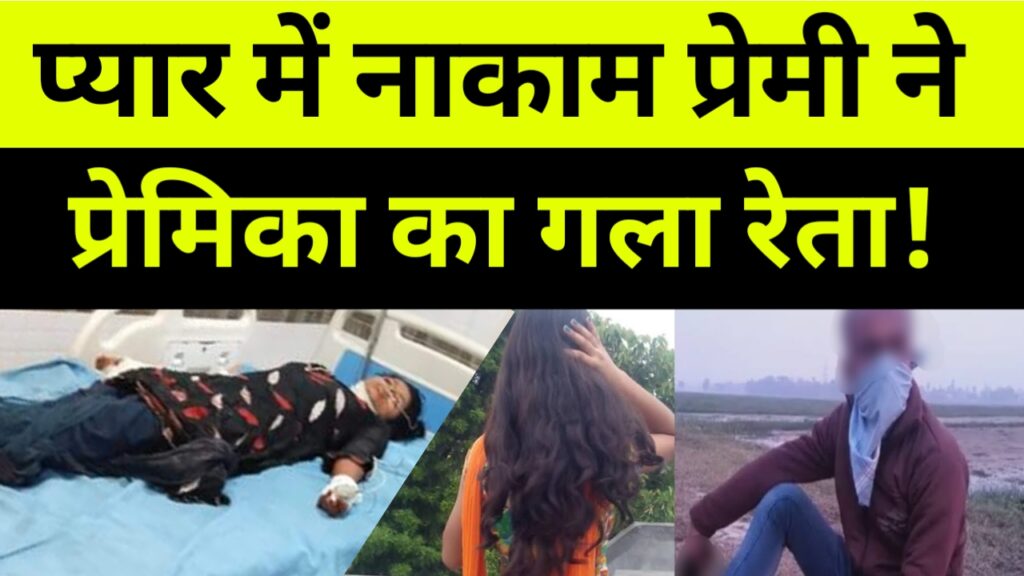 प्यार में नाकाम प्रेमी ने प्रेमिका का गला रेता!