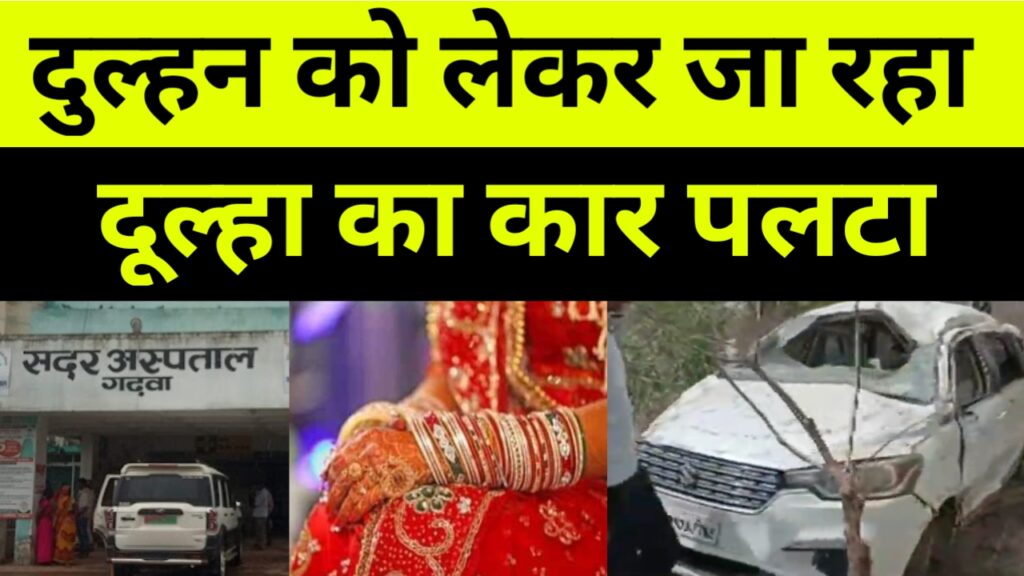 Garhwa: दुल्हन को लेकर आ रहा दूल्हा का कार पलटा