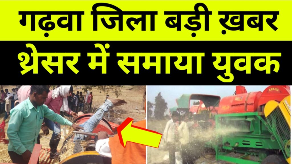 गेहूं थ्रेसर में फंसने से युवक की मौत, गढ़वा के भंडरिया थाना की है घटना ।