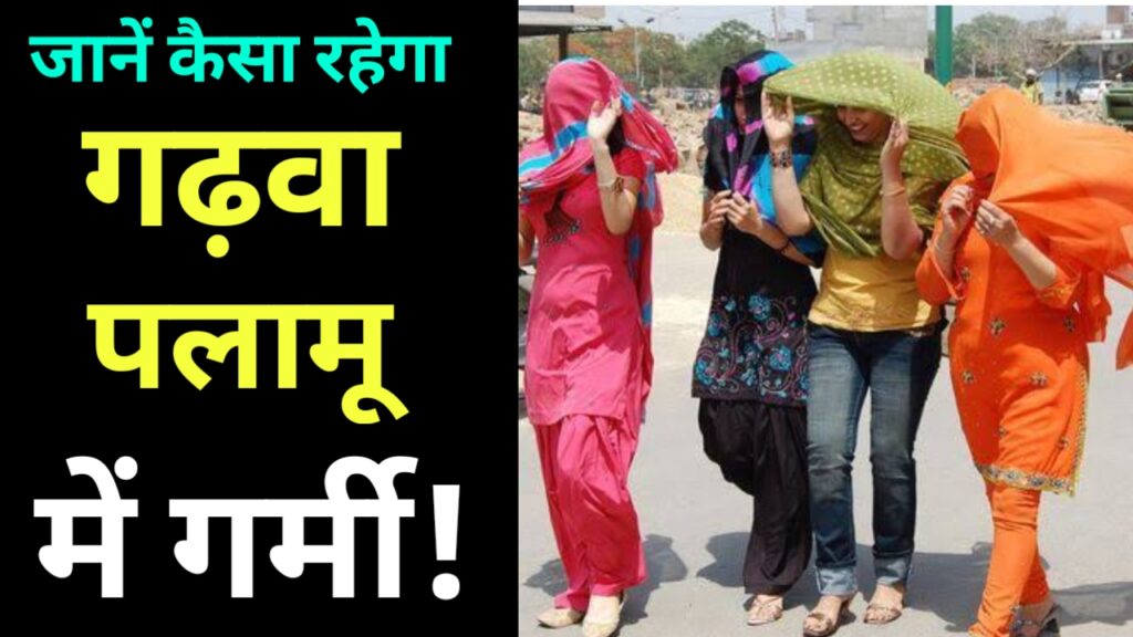 जानें कैसा रहेगा गढ़वा पलामू की गर्मी!