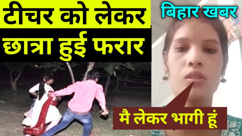Bihar: टीचर को लेकर छात्रा हुई फरार, Bihar ka news