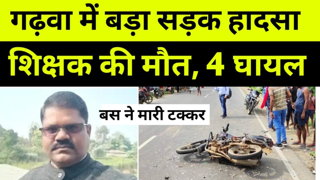 गढ़वा में भीषण सड़क हादसा, रांची से मझिआंव आ रही बस ने मारी दो बाईक को टक्कर,  धक्के से शिक्षक की मौत, 4 घायल,