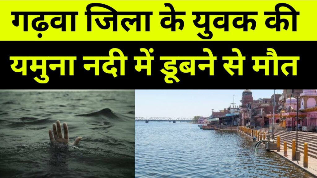 गढ़वा ज़िला के युवक की यमुना नदी में डूबने से हुई मौत,
