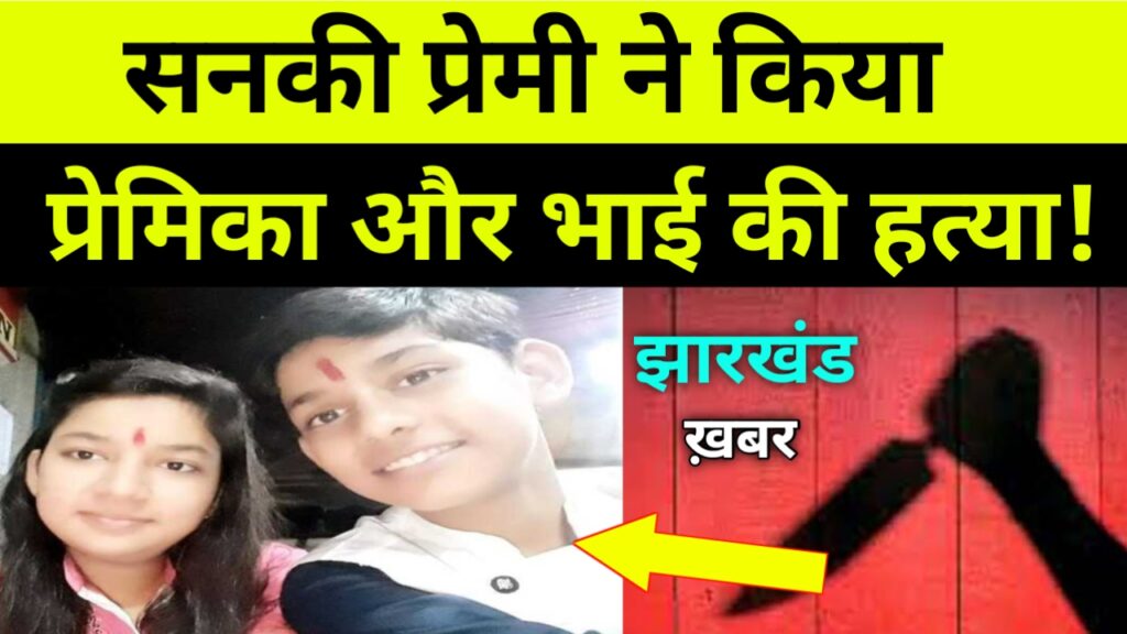 सनकी आशिक ने कथित प्रेमिका और उसके भाई  की  हत्या की।