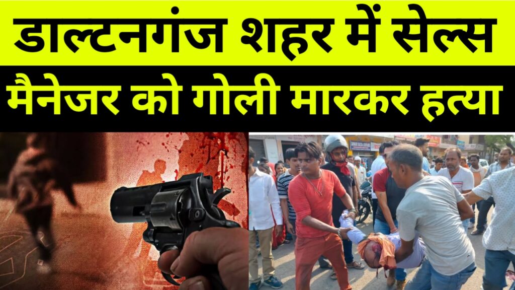 डाल्टनगंज शहर में सेल्स मैनेजर को  गोली मारकर हत्या